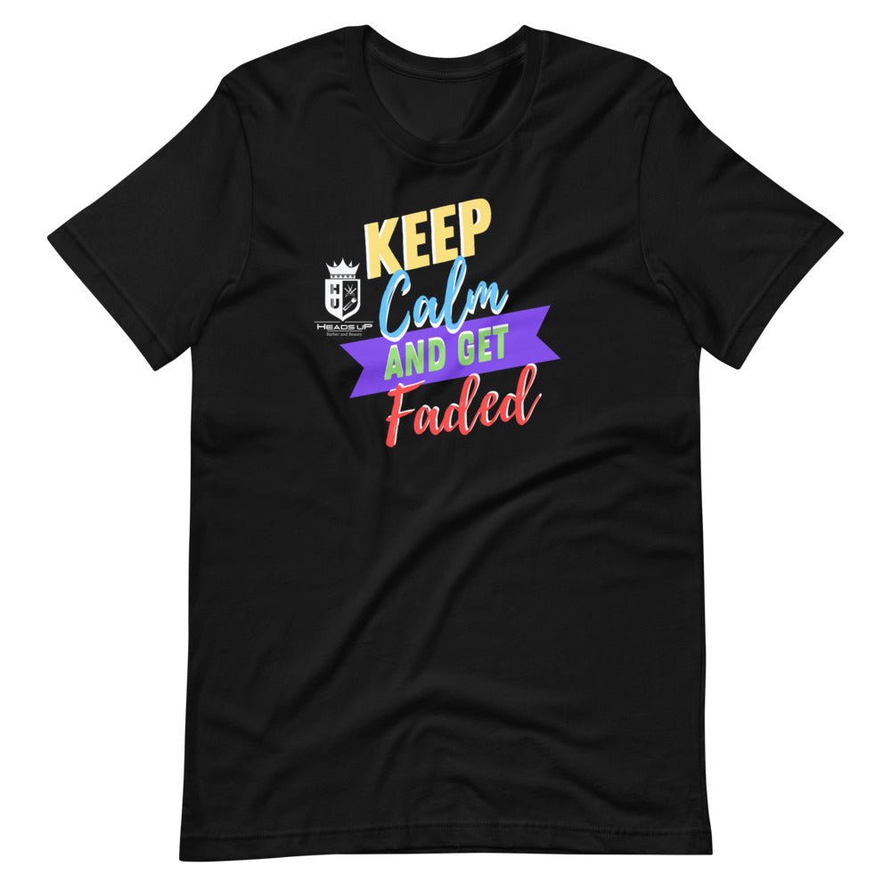 Keep Calm And Get Faded Heads Up Short-Sleeve Unisex T-Shirt