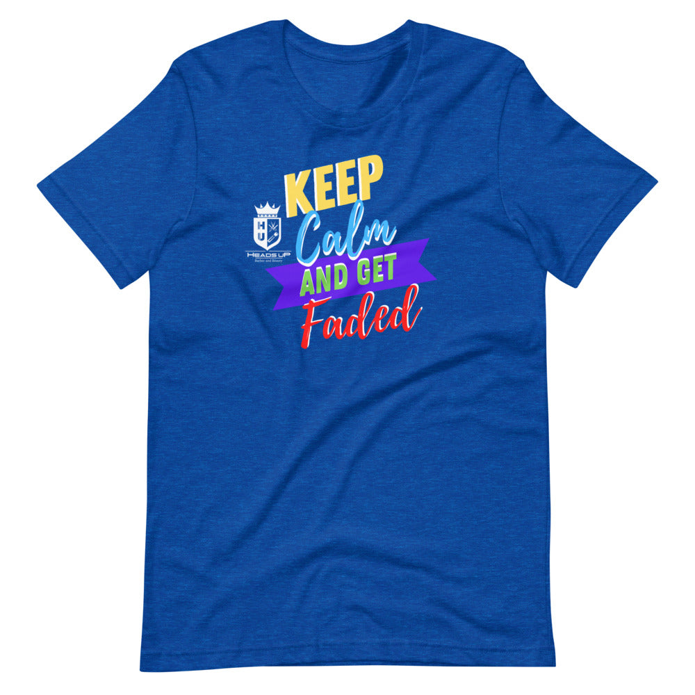 Keep Calm And Get Faded Heads Up Short-Sleeve Unisex T-Shirt