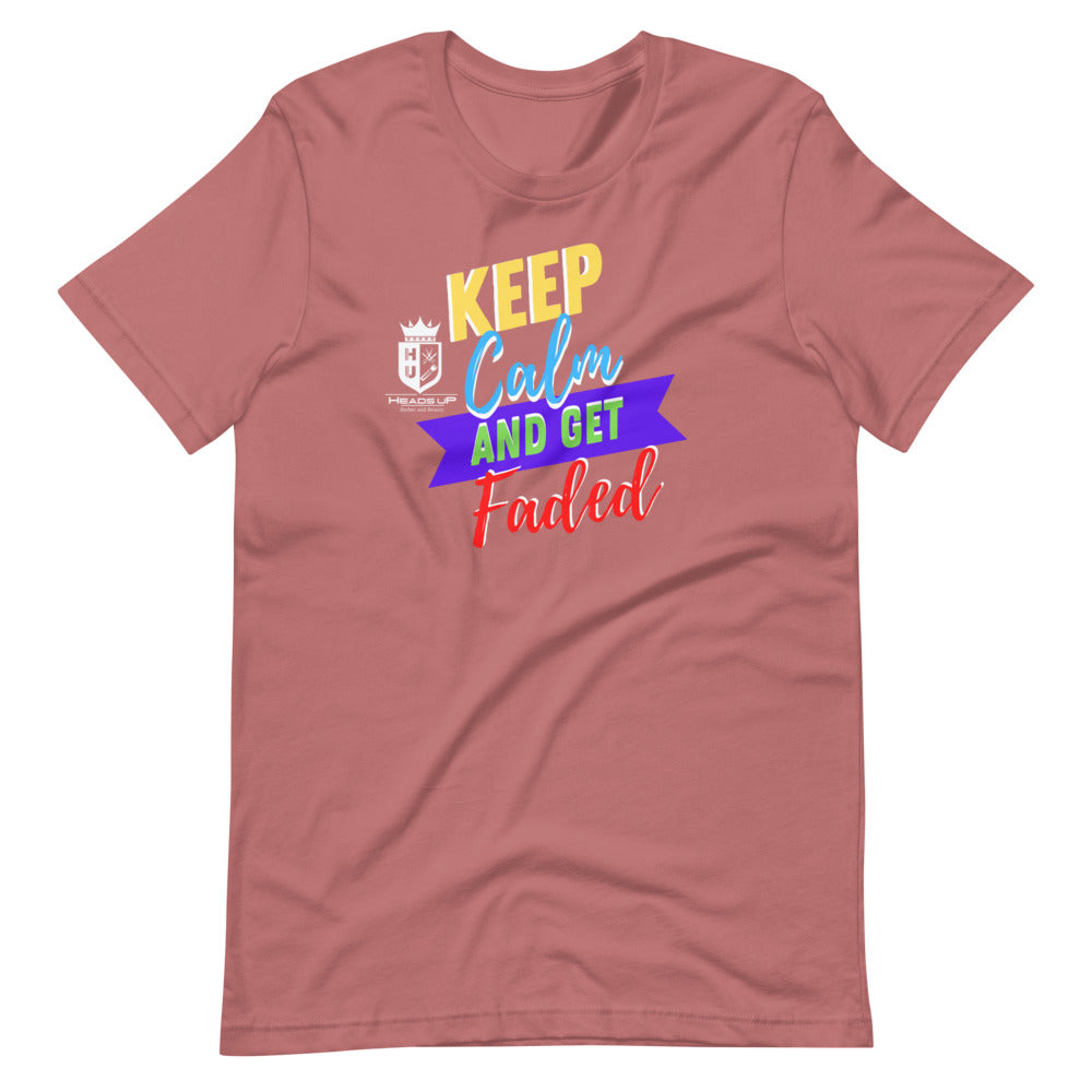 Keep Calm And Get Faded Heads Up Short-Sleeve Unisex T-Shirt